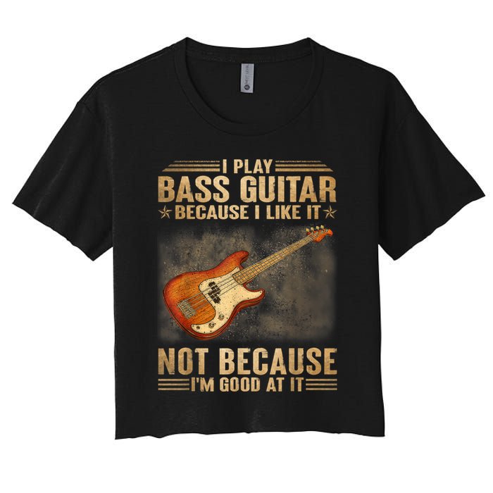 I Play Bass Guitar Because I Like It Not Because I'm Good At Crop Top