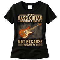 I Play Bass Guitar Because I Like It Not Because I'm Good At Womens T-Shirt