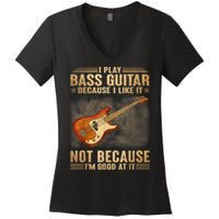I Play Bass Guitar Because I Like It Not Because I'm Good At Women's V-Neck T-Shirt