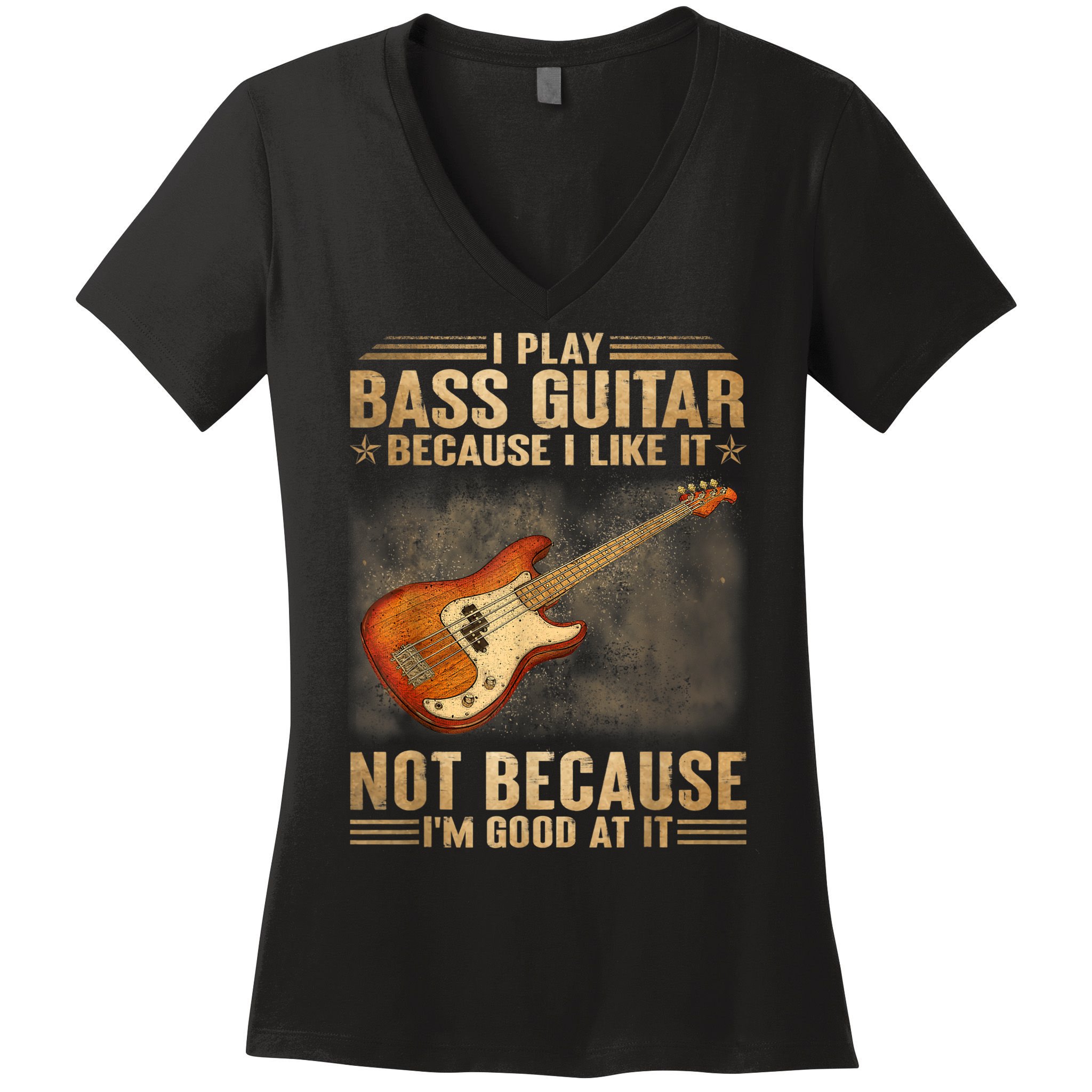 I Play Bass Guitar Because I Like It Not Because I'm Good At Women's V-Neck T-Shirt