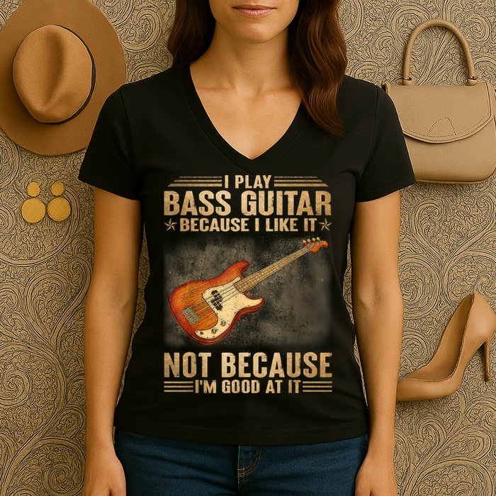 I Play Bass Guitar Because I Like It Not Because I'm Good At Women's V-Neck T-Shirt