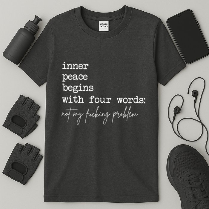 Inner Peace Begins With Four Words Not My Fucking Problem T-Shirt
