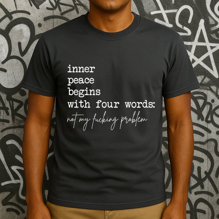 Inner Peace Begins With Four Words Not My Fucking Problem T-Shirt