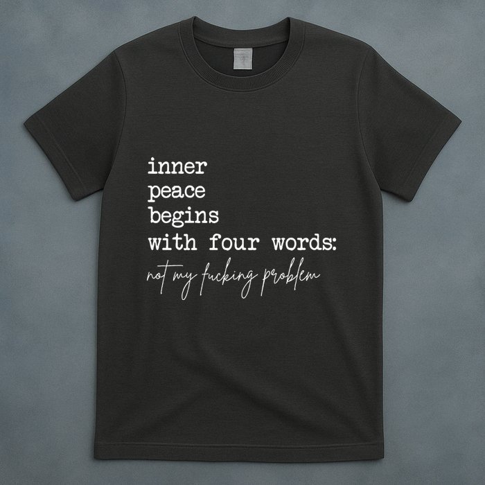 Inner Peace Begins With Four Words Not My Fucking Problem T-Shirt