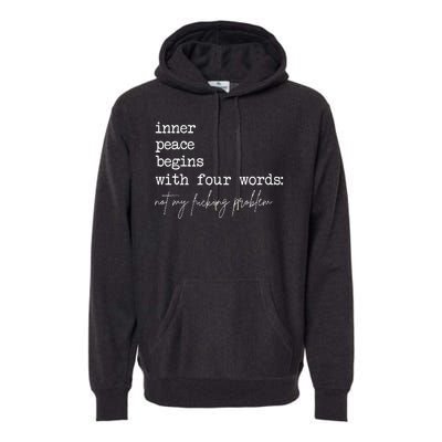 Inner Peace Begins With Four Words Not My Fucking Problem Premium Hoodie