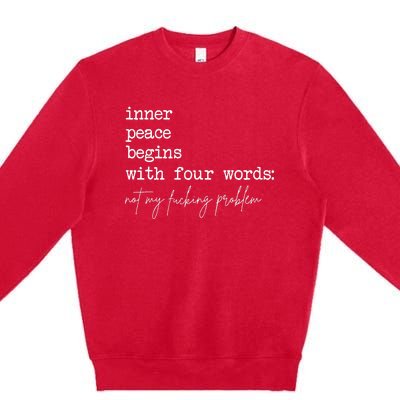 Inner Peace Begins With Four Words Not My Fucking Problem Premium Crewneck Sweatshirt