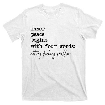 Inner Peace Begins With Four Words Not My Fking Problem T-Shirt