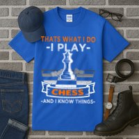 I Play Chess And I Know Things Chess Player Chess Board Meaningful Gift Tall T-Shirt