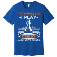 I Play Chess And I Know Things Chess Player Chess Board Meaningful Gift Premium T-Shirt