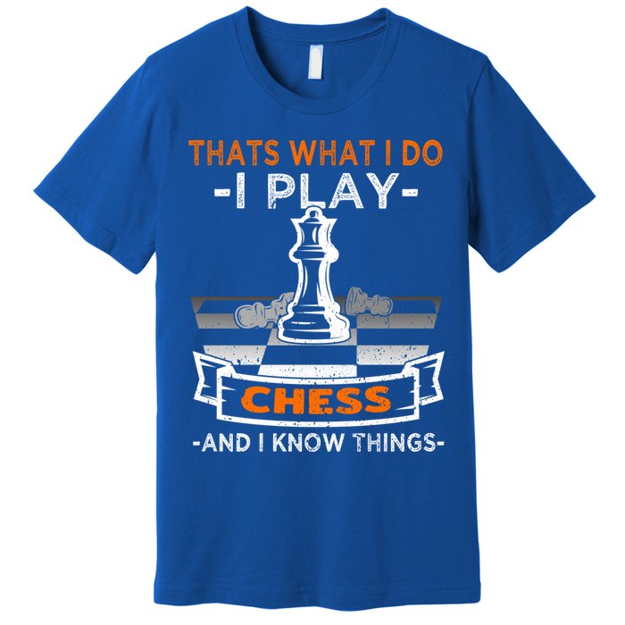 I Play Chess And I Know Things Chess Player Chess Board Meaningful Gift Premium T-Shirt