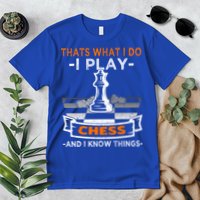 I Play Chess And I Know Things Chess Player Chess Board Meaningful Gift Premium T-Shirt