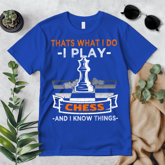 I Play Chess And I Know Things Chess Player Chess Board Meaningful Gift Premium T-Shirt