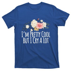 Im Pretty Cool But I Cry A Lot Funny Mom Gift Floral Gift T-Shirt