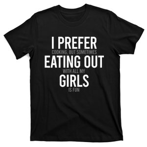 I Prefer Cooking But Sometimes Eating Out With All My Girl T-Shirt