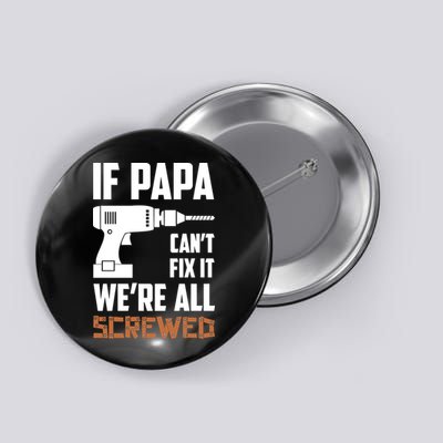 If Papa Can't Fix It We're All Screwed Button
