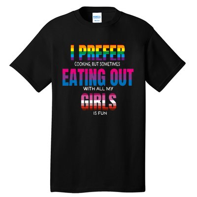 I Prefer Cooking But Sometimes Eating Out With All My Girl Is Fun Pride Month Tall T-Shirt