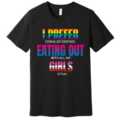 I Prefer Cooking But Sometimes Eating Out With All My Girl Is Fun Pride Month Premium T-Shirt