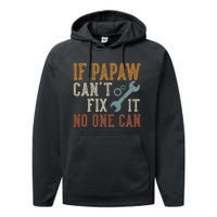 If Papaw CanT Fix It No One Can Funny Papaw FatherS Day Performance Fleece Hoodie