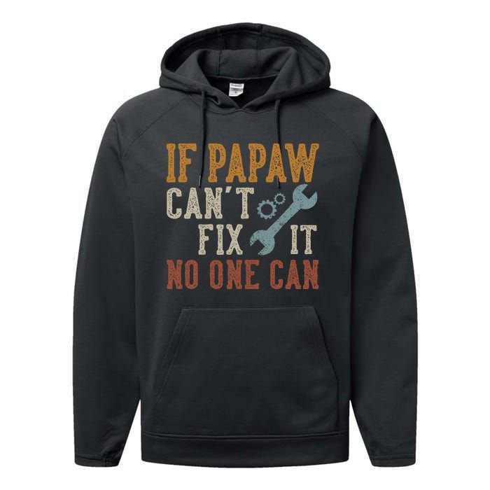 If Papaw CanT Fix It No One Can Funny Papaw FatherS Day Performance Fleece Hoodie