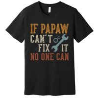 If Papaw CanT Fix It No One Can Funny Papaw FatherS Day Premium T-Shirt