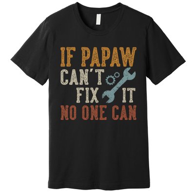 If Papaw CanT Fix It No One Can Funny Papaw FatherS Day Premium T-Shirt