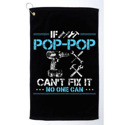 If Poppop CanT Fix It No One Can Gifts For Fathers Day Platinum Collection Golf Towel