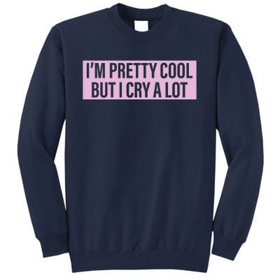 I'm Pretty Cool But I Cry A Lot Funny Tall Sweatshirt