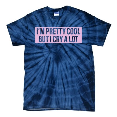 I'm Pretty Cool But I Cry A Lot Funny Tie-Dye T-Shirt