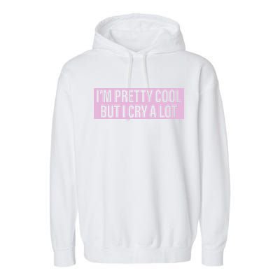 I'm Pretty Cool But I Cry A Lot Funny Garment-Dyed Fleece Hoodie