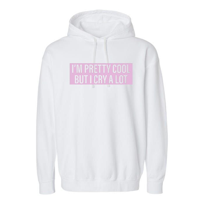 I'm Pretty Cool But I Cry A Lot Funny Garment-Dyed Fleece Hoodie