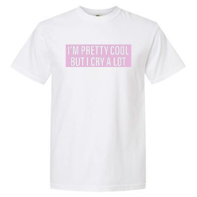 I'm Pretty Cool But I Cry A Lot Funny Garment-Dyed Heavyweight T-Shirt