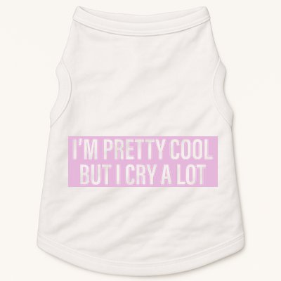 I'm Pretty Cool But I Cry A Lot Funny Doggie Tank
