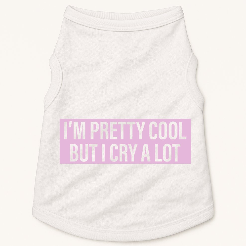 I'm Pretty Cool But I Cry A Lot Funny Doggie Tank