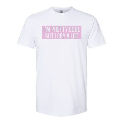 I'm Pretty Cool But I Cry A Lot Funny Softstyle CVC T-Shirt