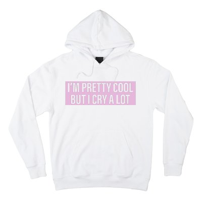 I'm Pretty Cool But I Cry A Lot Funny Hoodie