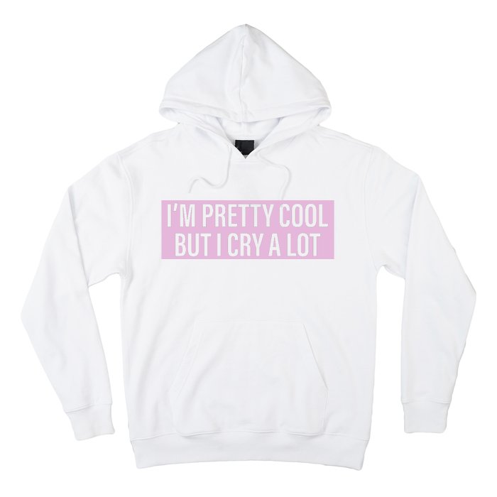 I'm Pretty Cool But I Cry A Lot Funny Hoodie