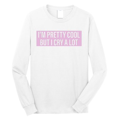 I'm Pretty Cool But I Cry A Lot Funny Long Sleeve Shirt