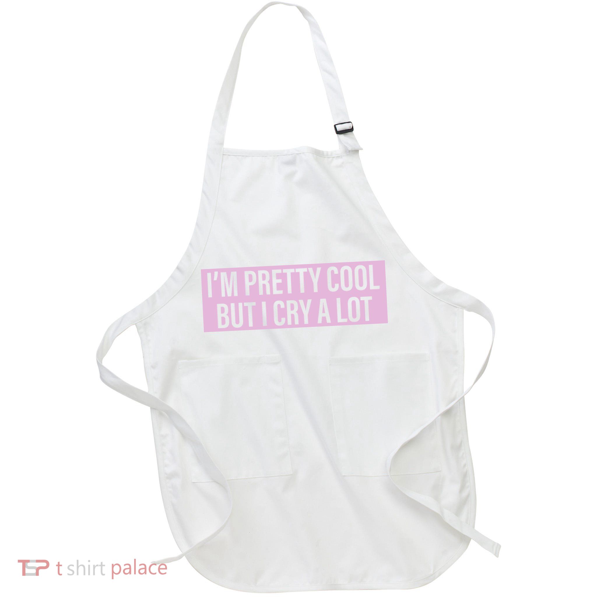 I'm Pretty Cool But I Cry A Lot Funny Apron