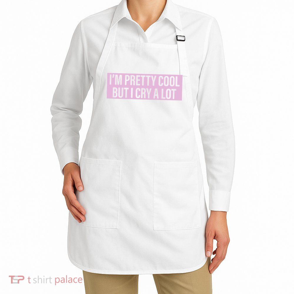 I'm Pretty Cool But I Cry A Lot Funny Apron