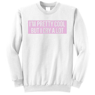 I'm Pretty Cool But I Cry A Lot Funny Sweatshirt