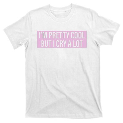 I'm Pretty Cool But I Cry A Lot Funny T-Shirt