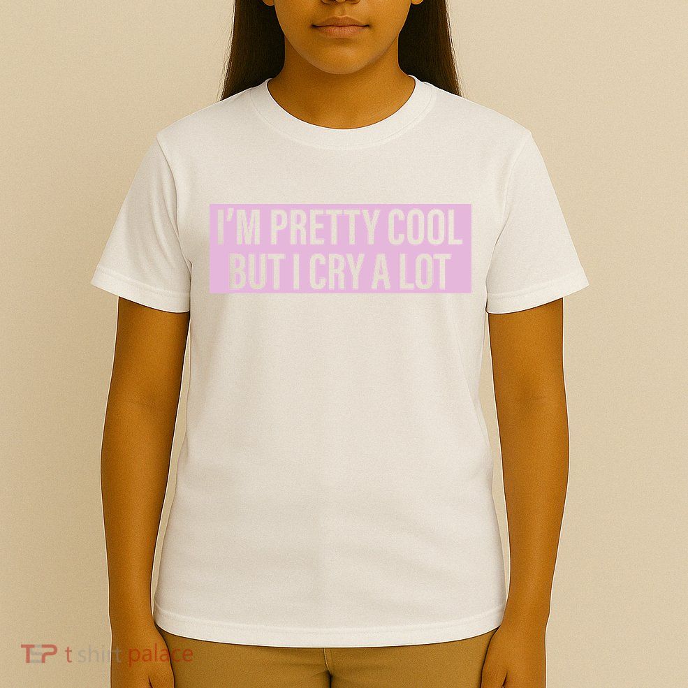 I'm Pretty Cool But I Cry A Lot Funny T-Shirt