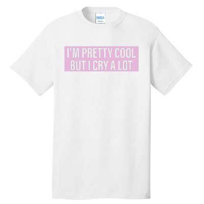 I'm Pretty Cool But I Cry A Lot Funny Tall T-Shirt