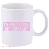 I'm Pretty Cool But I Cry A Lot Funny 11oz C Handle Ceramic Mug