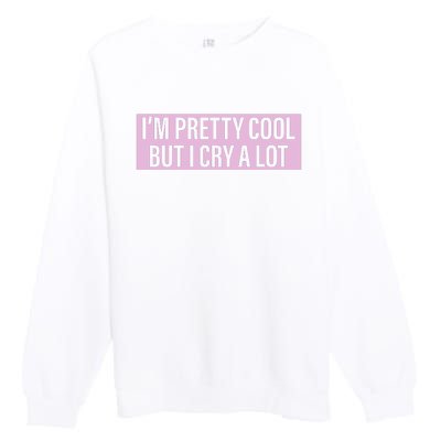 I'm Pretty Cool But I Cry A Lot Funny Premium Crewneck Sweatshirt