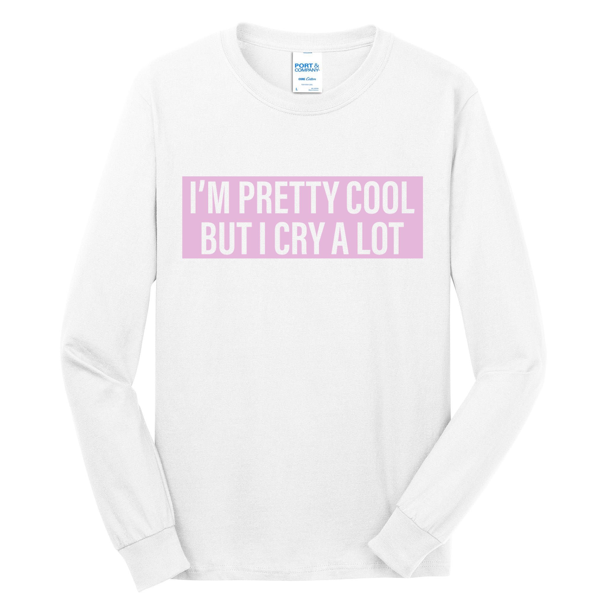 I'm Pretty Cool But I Cry A Lot Funny Tall Long Sleeve T-Shirt