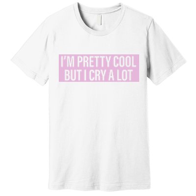 I'm Pretty Cool But I Cry A Lot Funny Premium T-Shirt