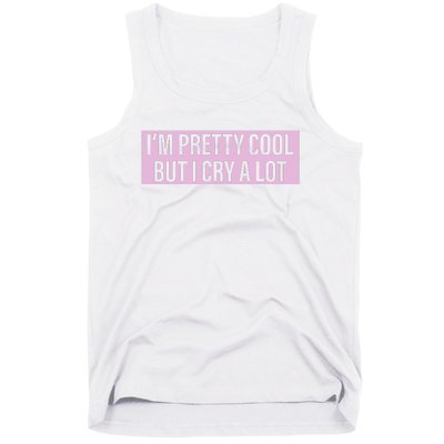 I'm Pretty Cool But I Cry A Lot Funny Tank Top