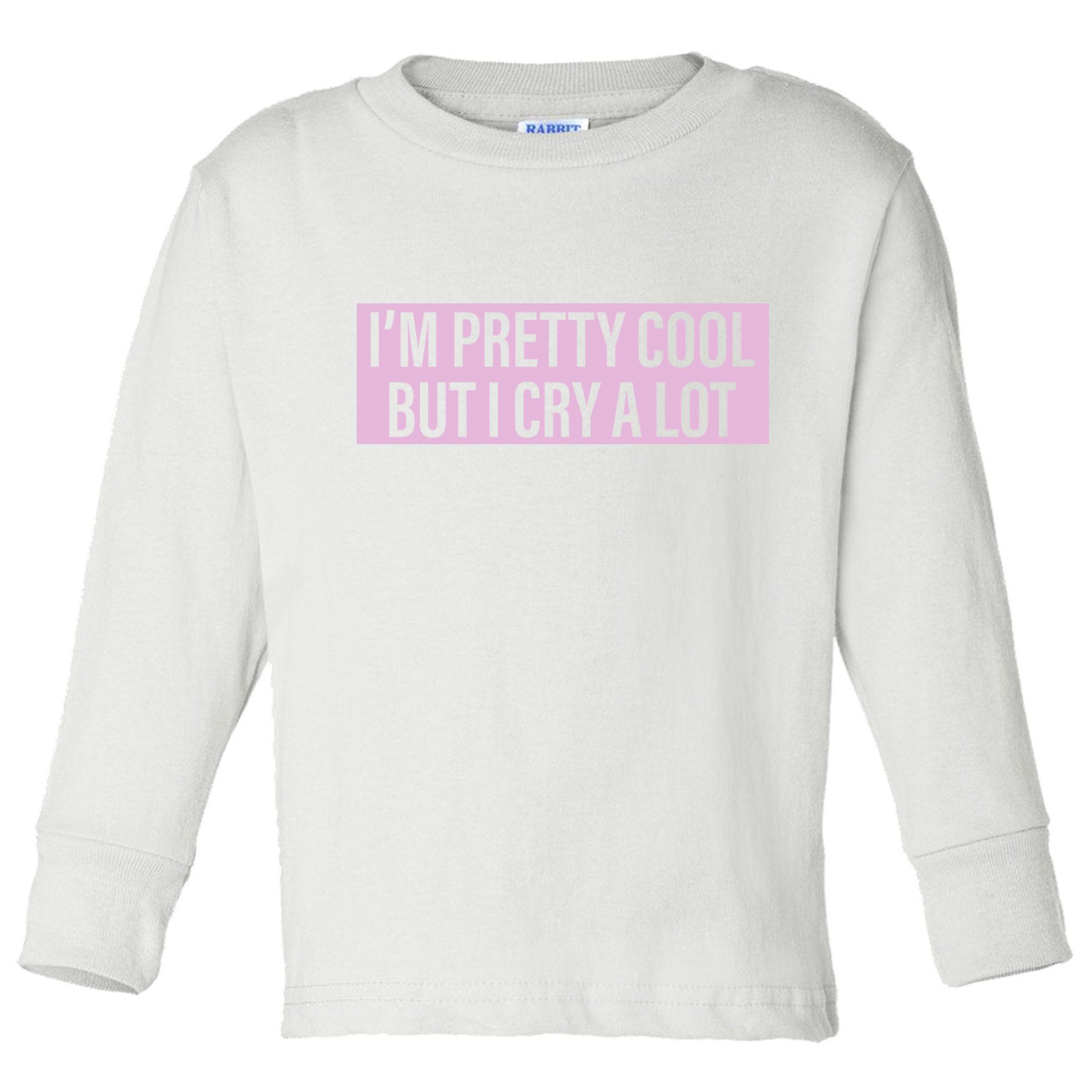 I'm Pretty Cool But I Cry A Lot Funny Toddler Long Sleeve Shirt