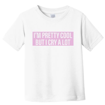 I'm Pretty Cool But I Cry A Lot Funny Toddler T-Shirt